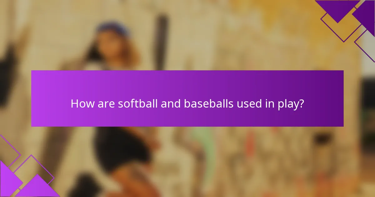 How are softball and baseballs used in play?