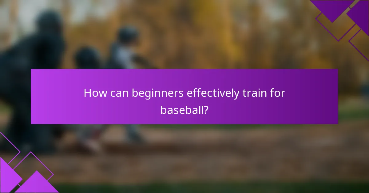 How can beginners effectively train for baseball?