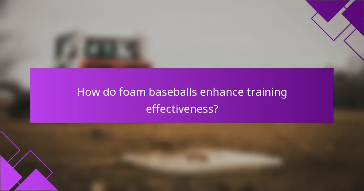 How do foam baseballs enhance training effectiveness?