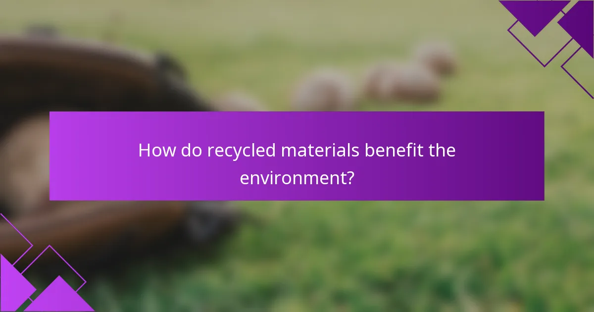 How do recycled materials benefit the environment?