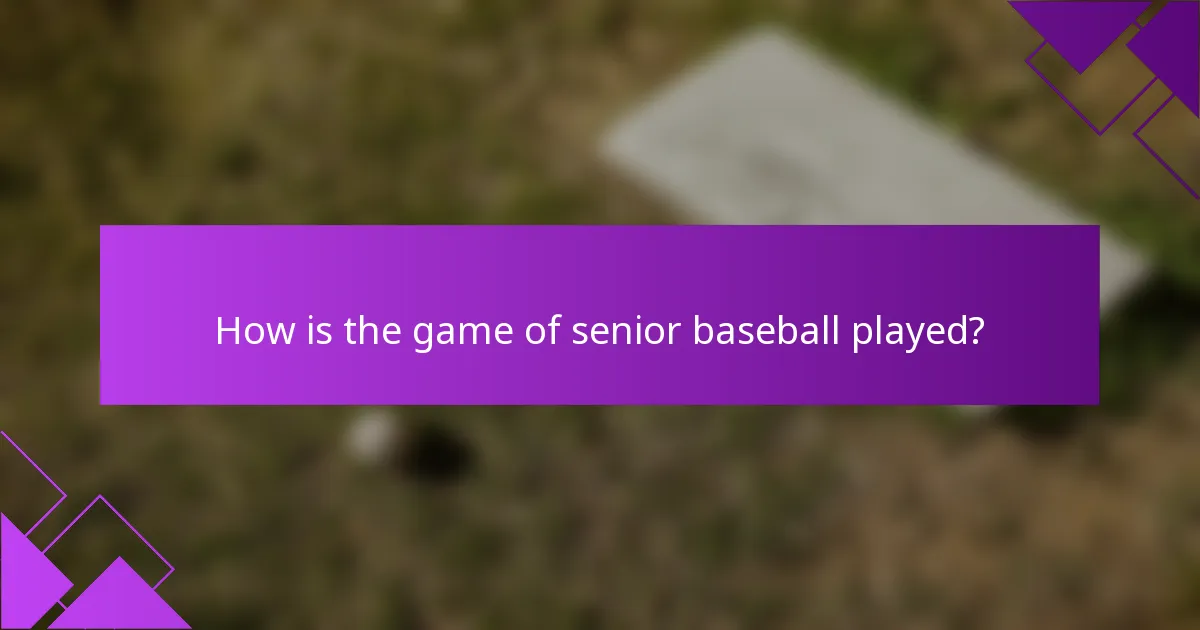 How is the game of senior baseball played?