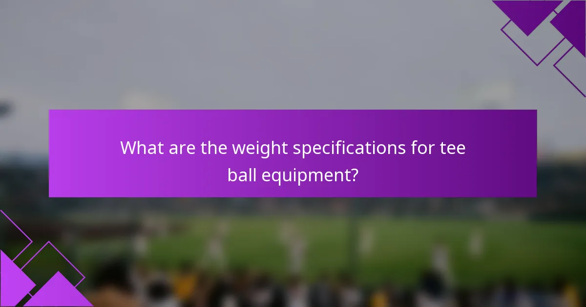 What are the weight specifications for tee ball equipment?