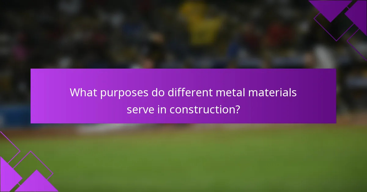 What purposes do different metal materials serve in construction?