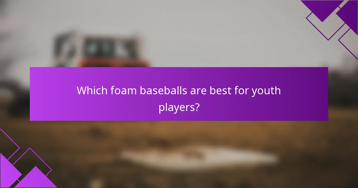 Which foam baseballs are best for youth players?