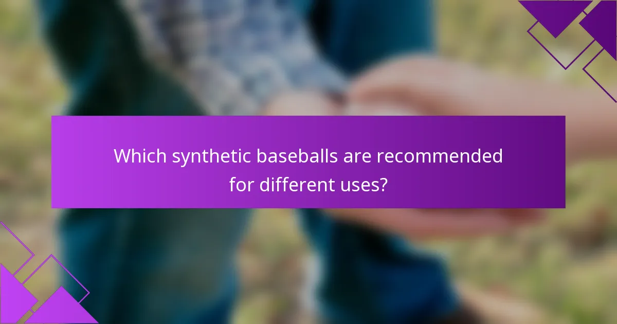 Which synthetic baseballs are recommended for different uses?